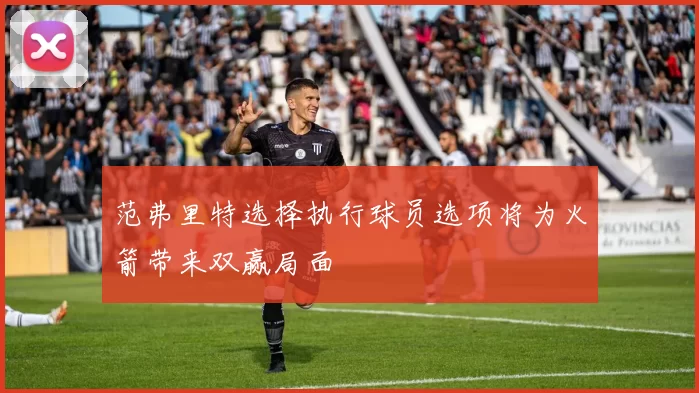 范弗里特选择执行球员选项将为火箭带来双赢局面