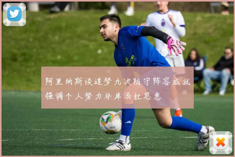 阿里纳斯谈追梦九次防守阵容成就强调个人努力非库汤杜恩惠